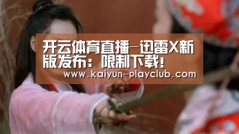 开云体育直播-迅雷X新版发布:限制下载!(图3) 开云足球竞猜