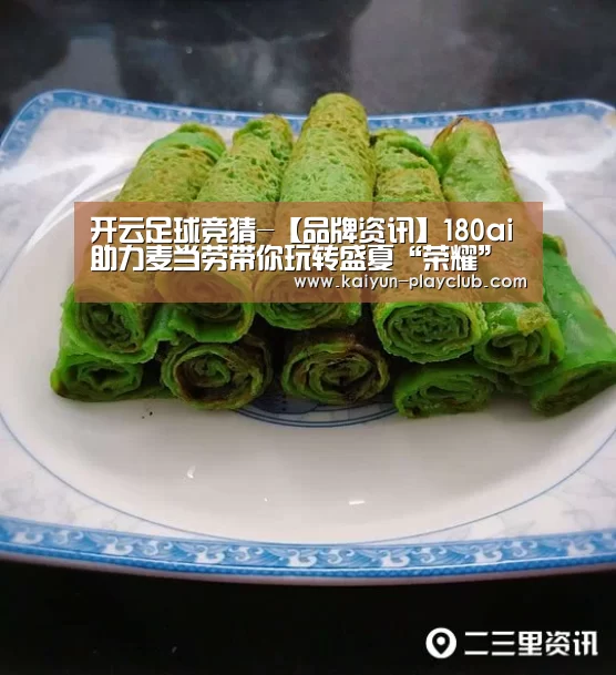 开云足球竞猜-【品牌资讯】180ai助力麦当劳带你玩转盛夏“荣耀”季(图1) 开云官网